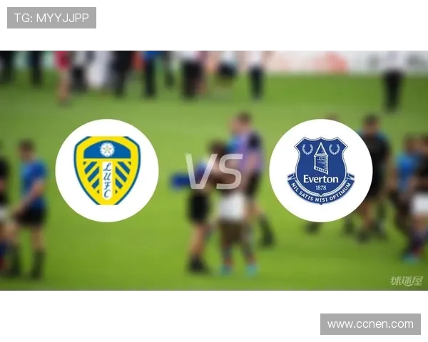 利兹联与埃弗顿对决前瞻分析及比赛结果预测